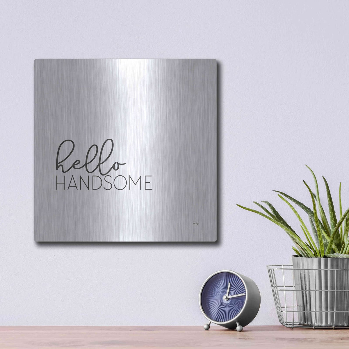 'Hello Handsome' by Misty Michelle – Metal Wall Art, 12x12 room view