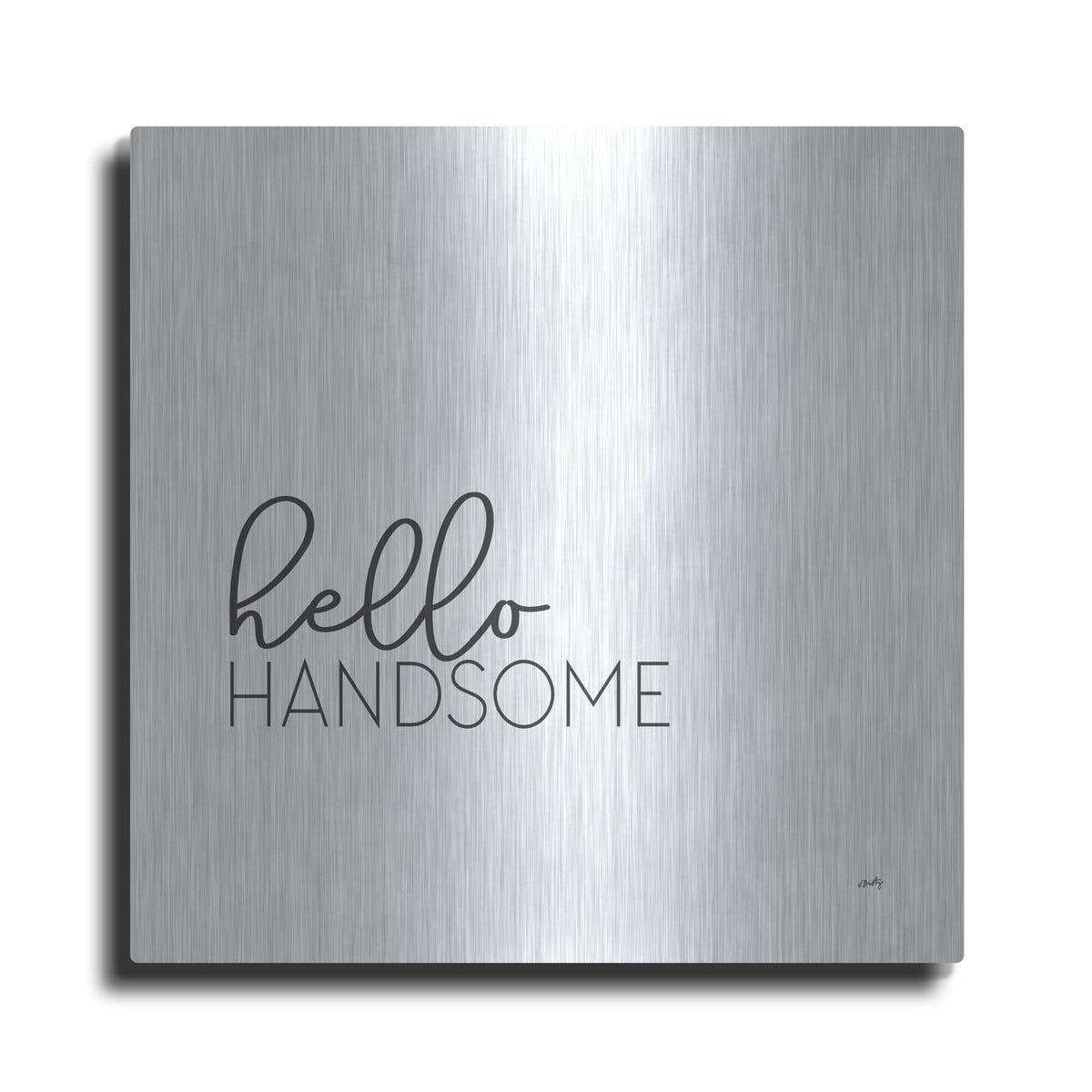 'Hello Handsome' by Misty Michelle – Metal Wall Art