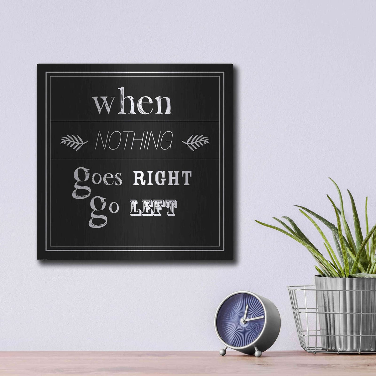 'When Nothing Goes Right' by GraphINC – Metal Wall Art, 12x12 room view