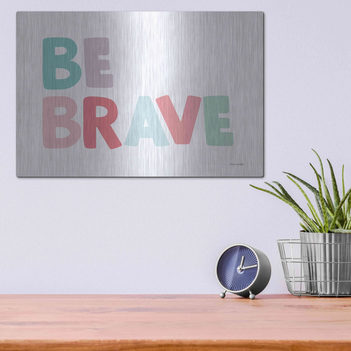 'Be Brave' by Ann Kelle – Metal Wall Art, 16x12 room view