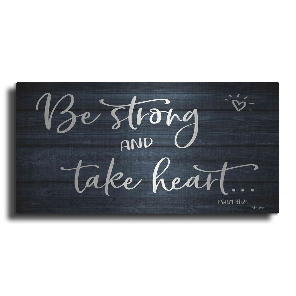 'Be Strong And Take Heart' by Susie Boyer – Metal Wall Art