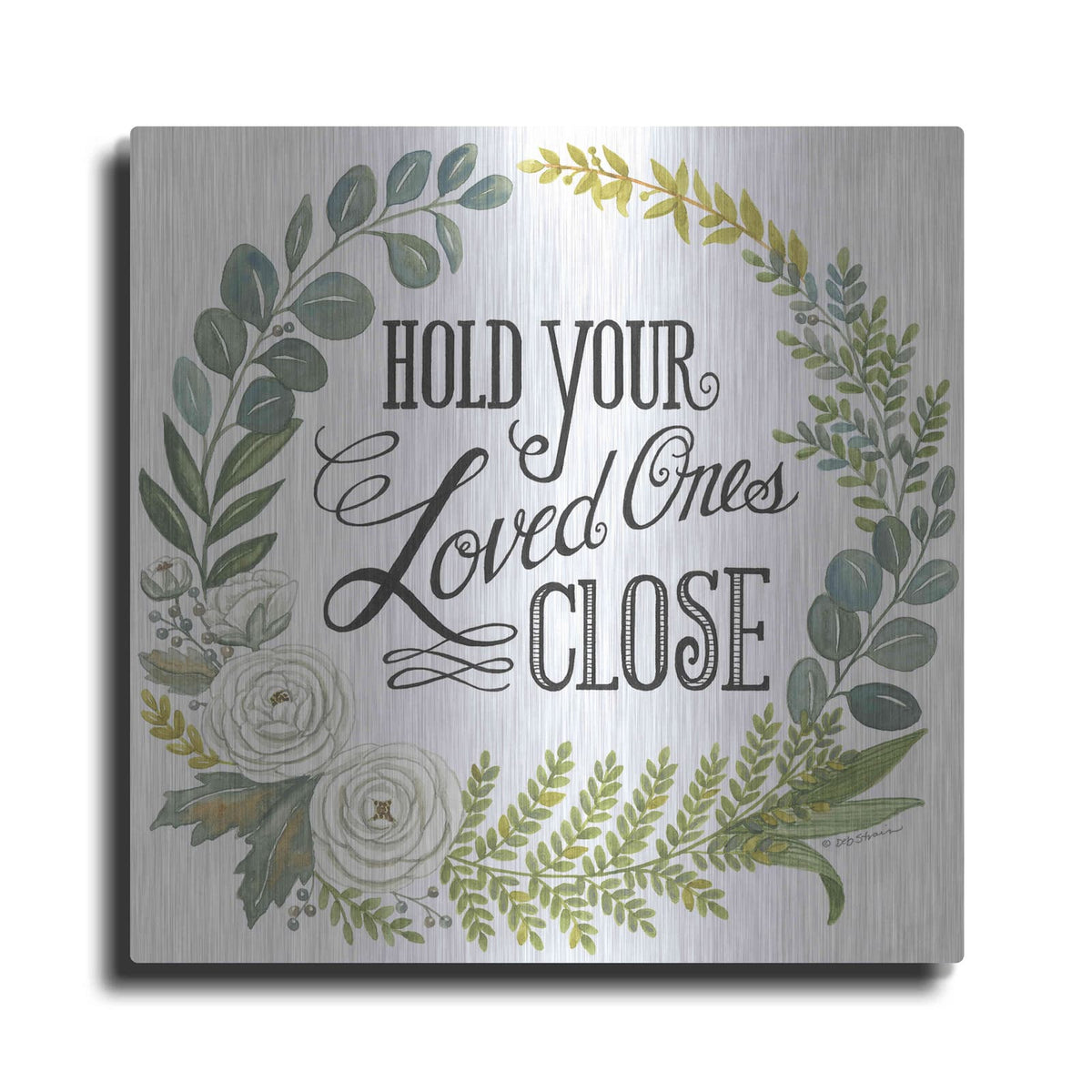 'Hold Your Loved Ones Close' by Deb Strain – Metal Wall Art