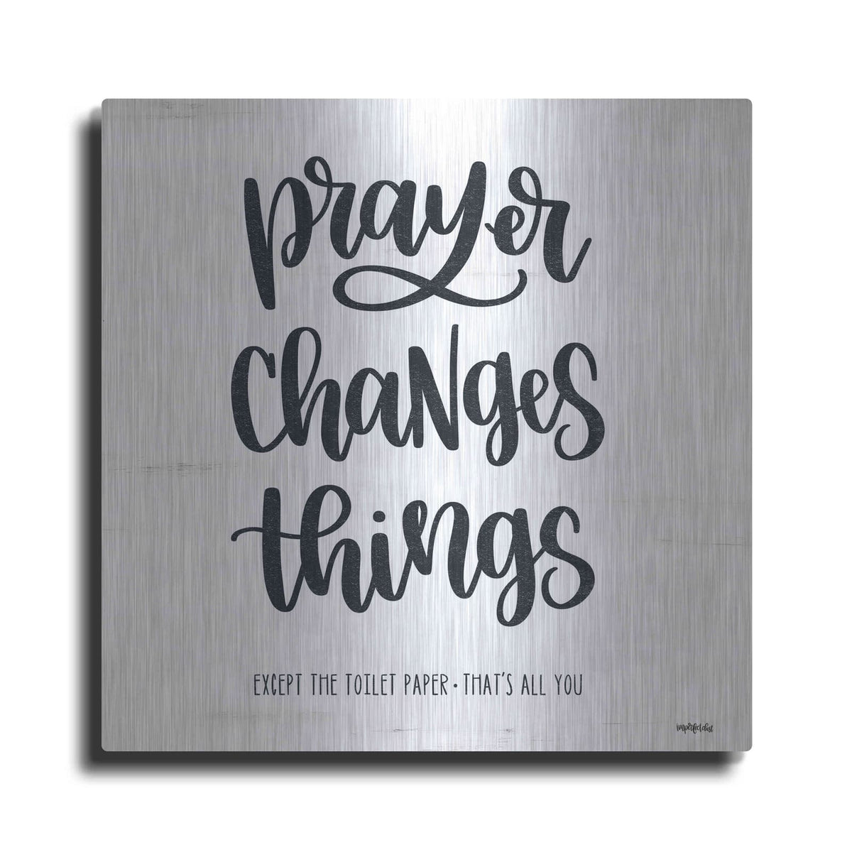 'Bathroom Prayer Changes Things II' by Imperfect Dust – Metal Wall Art