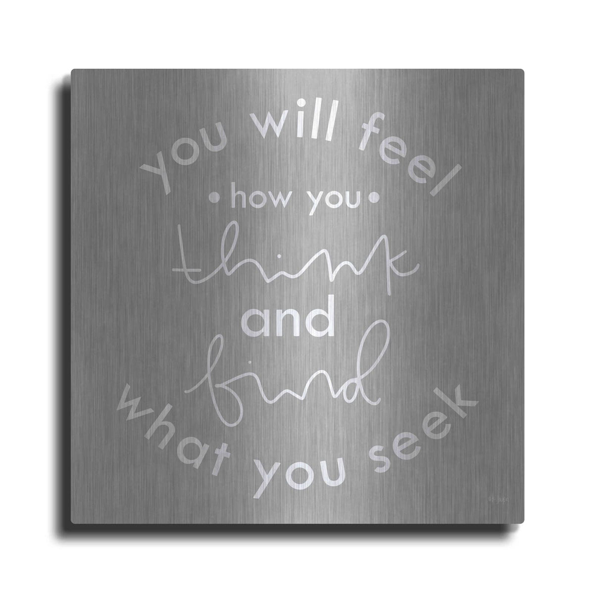 'You Will Feel How You Think' by Jaxn Blvd – Metal Wall Art