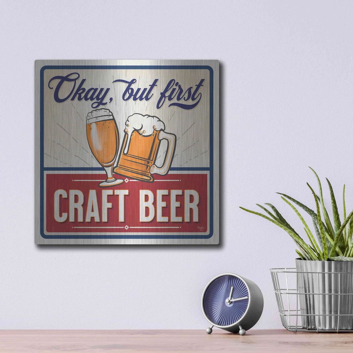 'Okay, But First Craft Beer' by Mollie B Art – Metal Wall Art, 12x12 room view