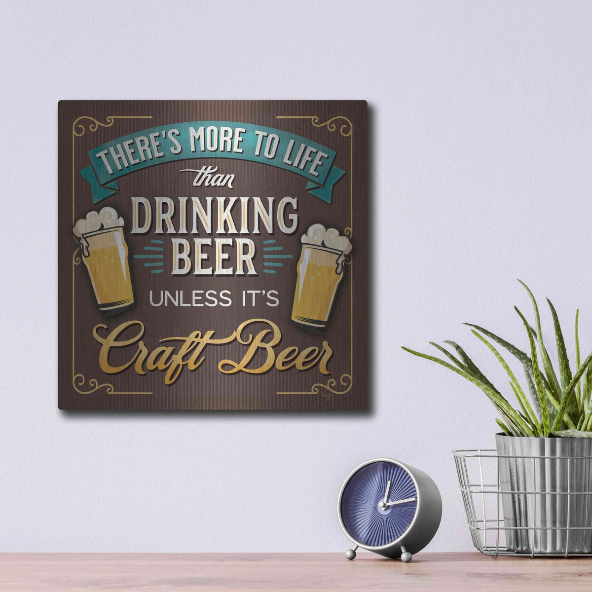 'There's More to Life than Drinking Beer' by Mollie B Art – Metal Wall Art, 12x12 room view