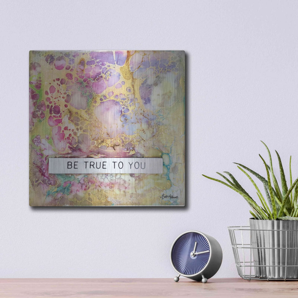 'Be True to You' by Britt Hallowell – Metal Wall Art, 12x12 room view