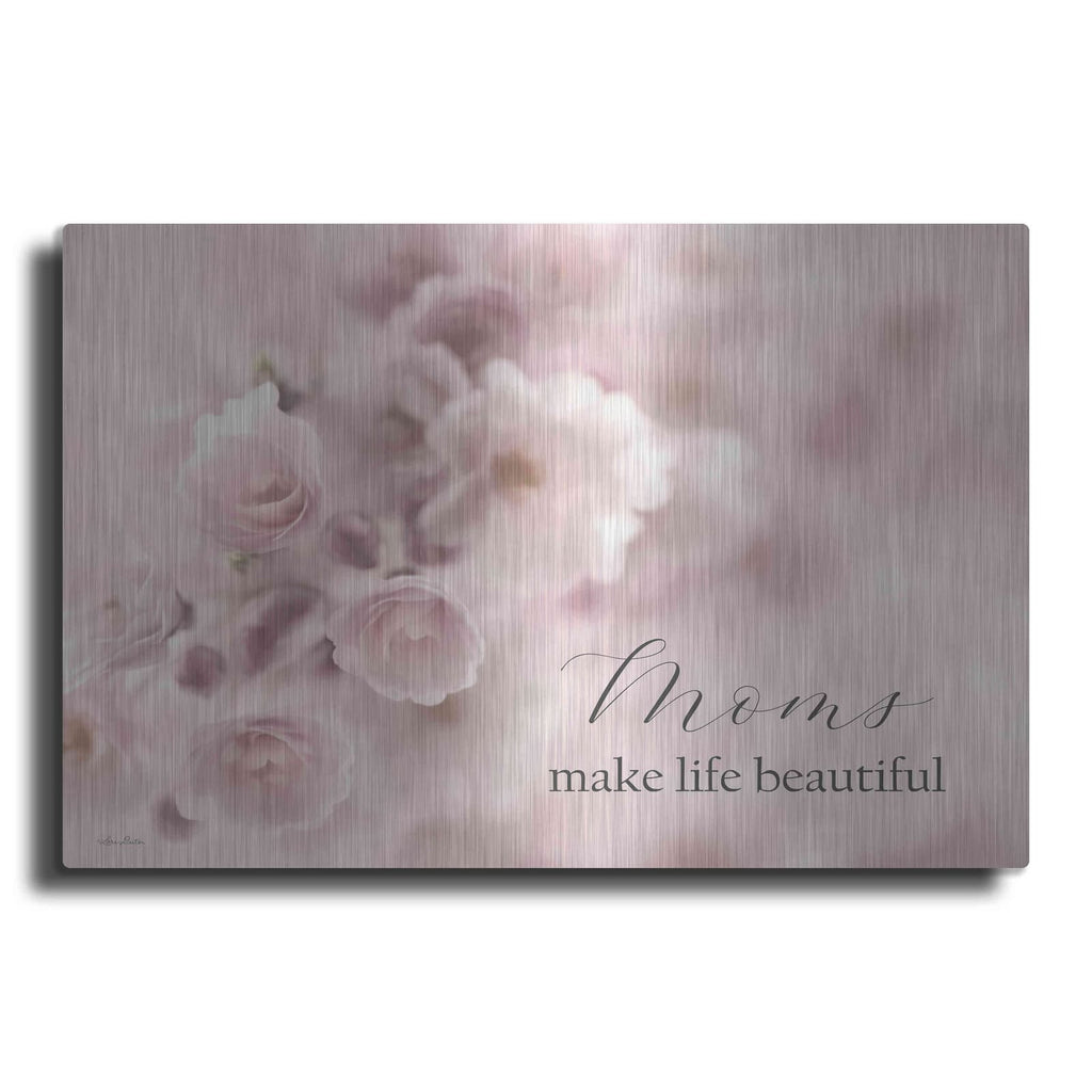 'Moms Make Life Beautiful' by Lori Deiter – Metal Wall Art