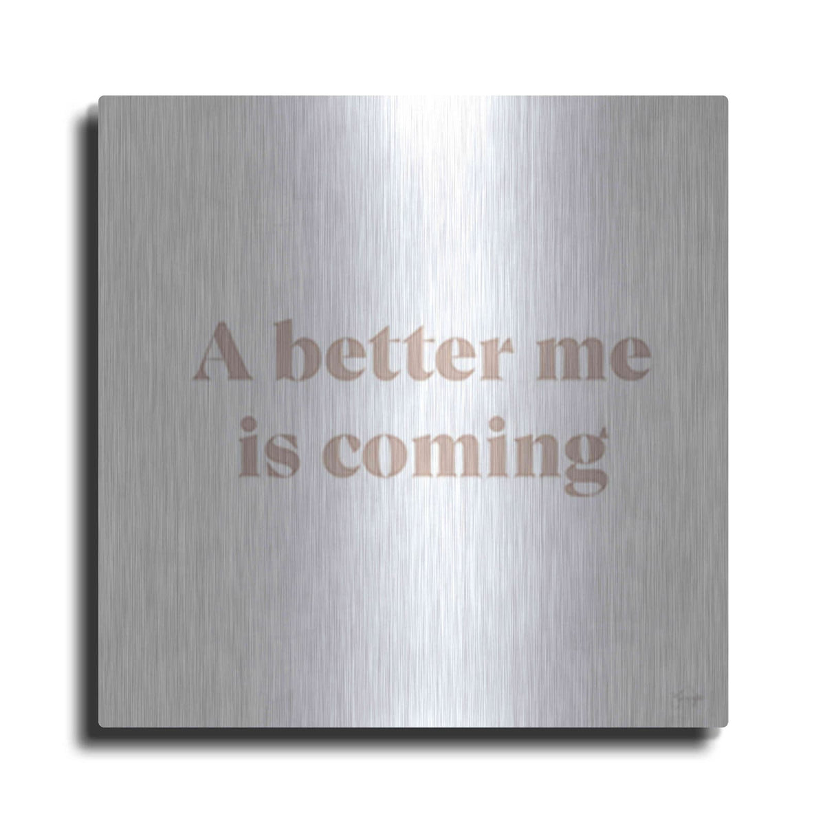 'A Better Me is Coming' by Yass Naffas Designs – Metal Wall Art