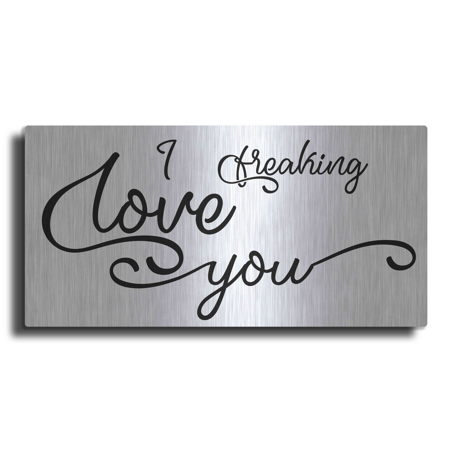 Luxe Metal Art 'I Freaking Love You' by Epic Portfolio, Metal Wall Art