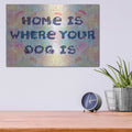 'Home Is Where Your Dog Is' by Dean Russo – Metal Wall Art, 16x12 room view