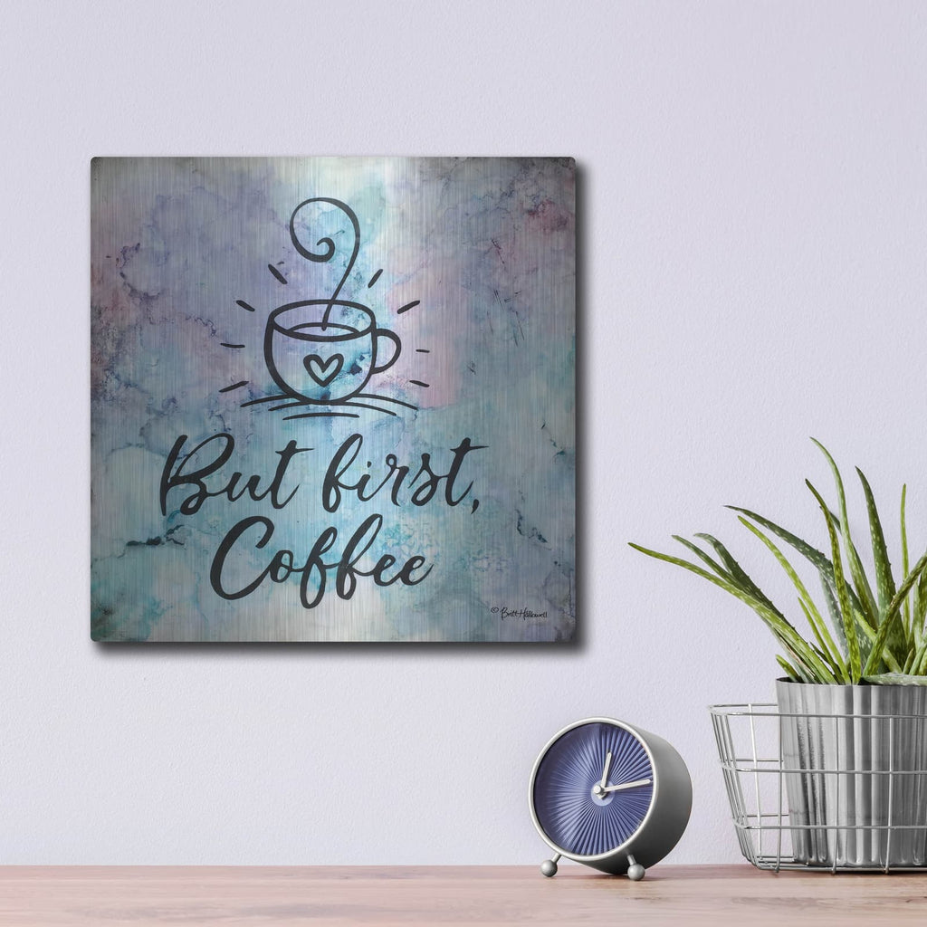 'But First Coffee' by Britt Hallowell – Metal Wall Art, 12x12 room view