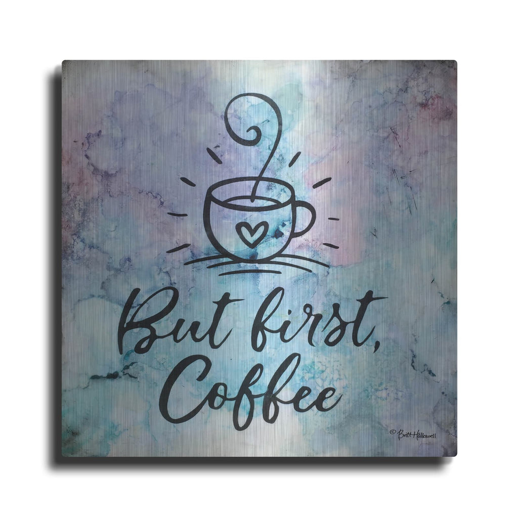 'But First Coffee' by Britt Hallowell – Metal Wall Art