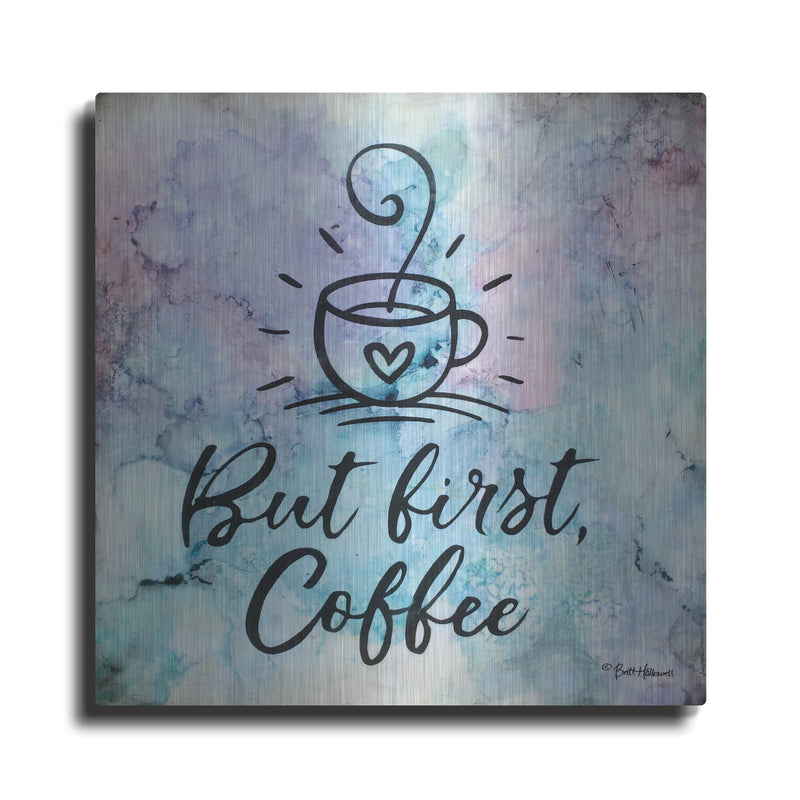 'But First Coffee' by Britt Hallowell – Metal Wall Art