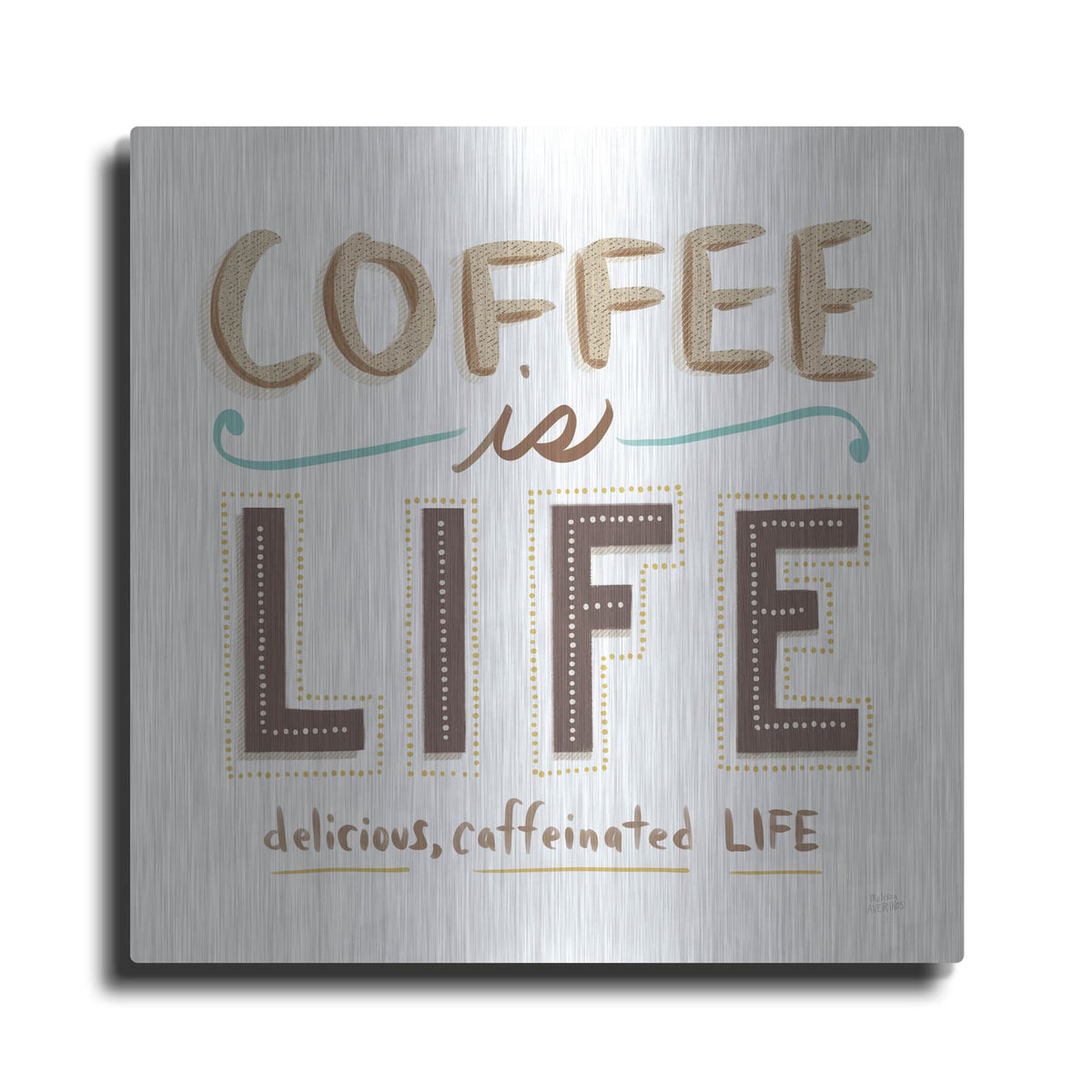 'Coffee Is Life 1' by Melissa Averinos – Metal Wall Art