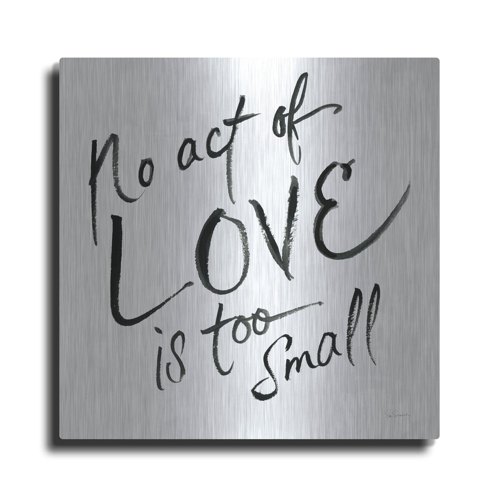 'No Act Too Small' by Sue Schlabach – Metal Wall Art