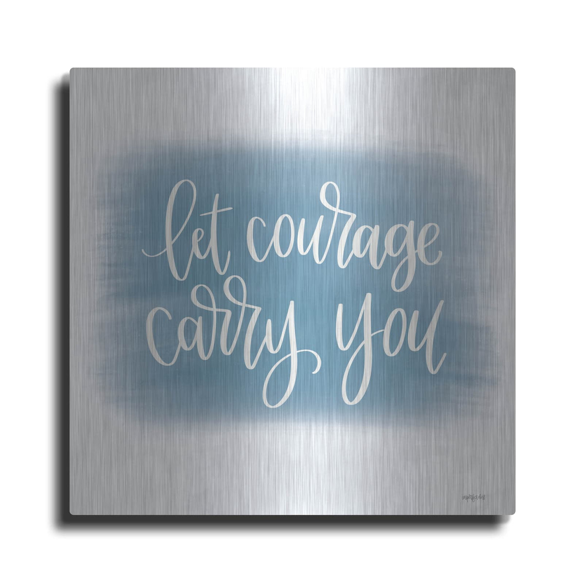 'Let Courage Carry You' by Imperfect Dust – Metal Wall Art