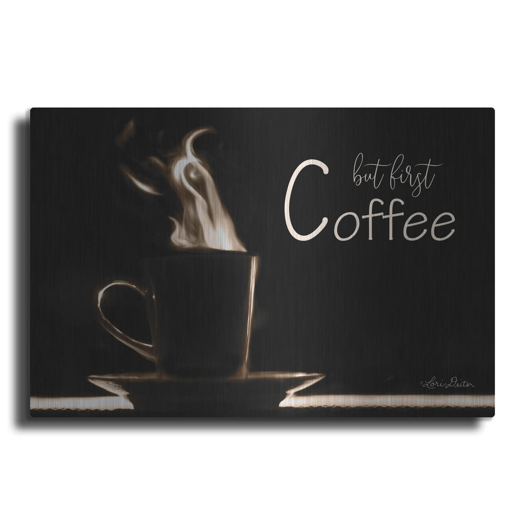 'But First Coffee' by Lori Deiter – Metal Wall Art