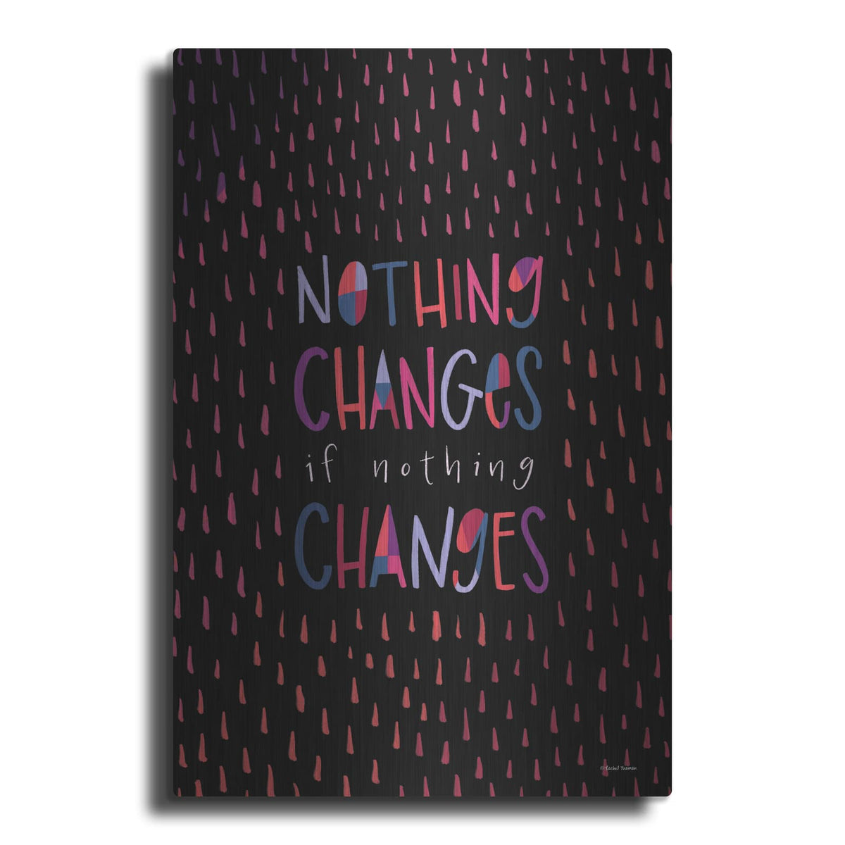 'Nothing Changes' by Rachel Nieman – Metal Wall Art