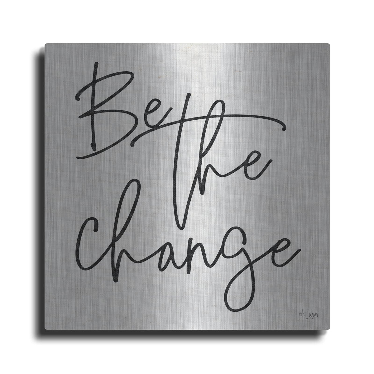 'Be the Change' by Jaxn Blvd – Metal Wall Art