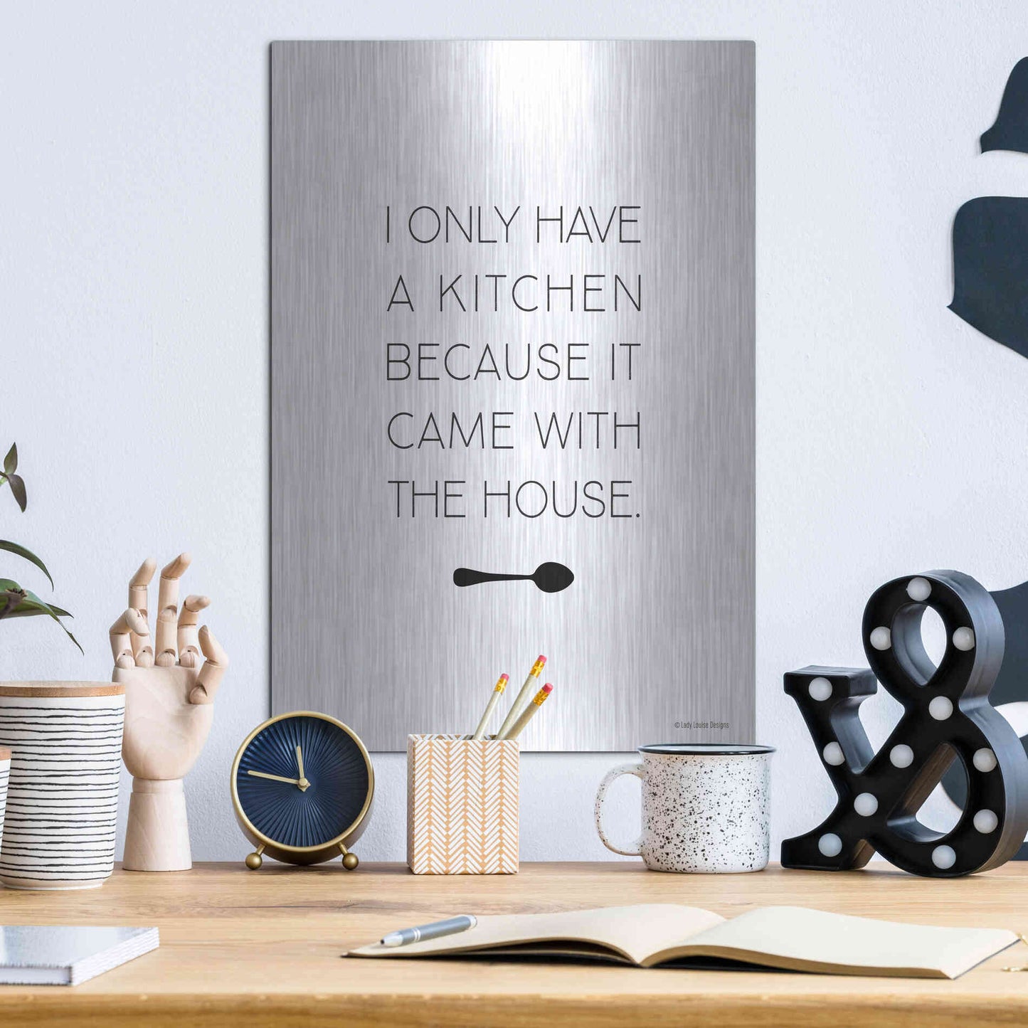 Luxe Metal Art 'I Only Have a Kitchen' by Lady Louise Designs, Metal Wall Art,12x16