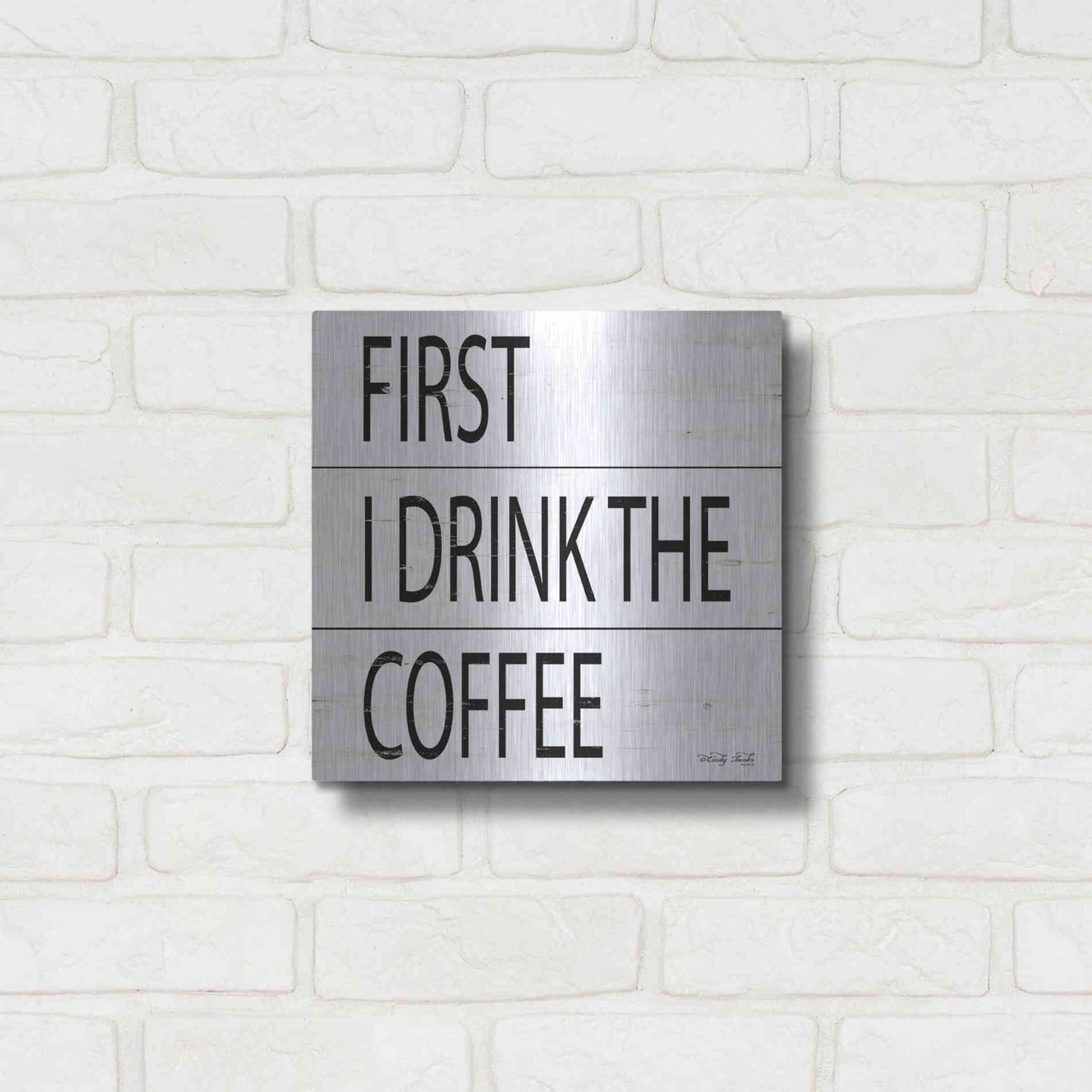 Luxe Metal Art 'First I Drink the Coffee' by Cindy Jacobs, Metal Wall Art,12x12