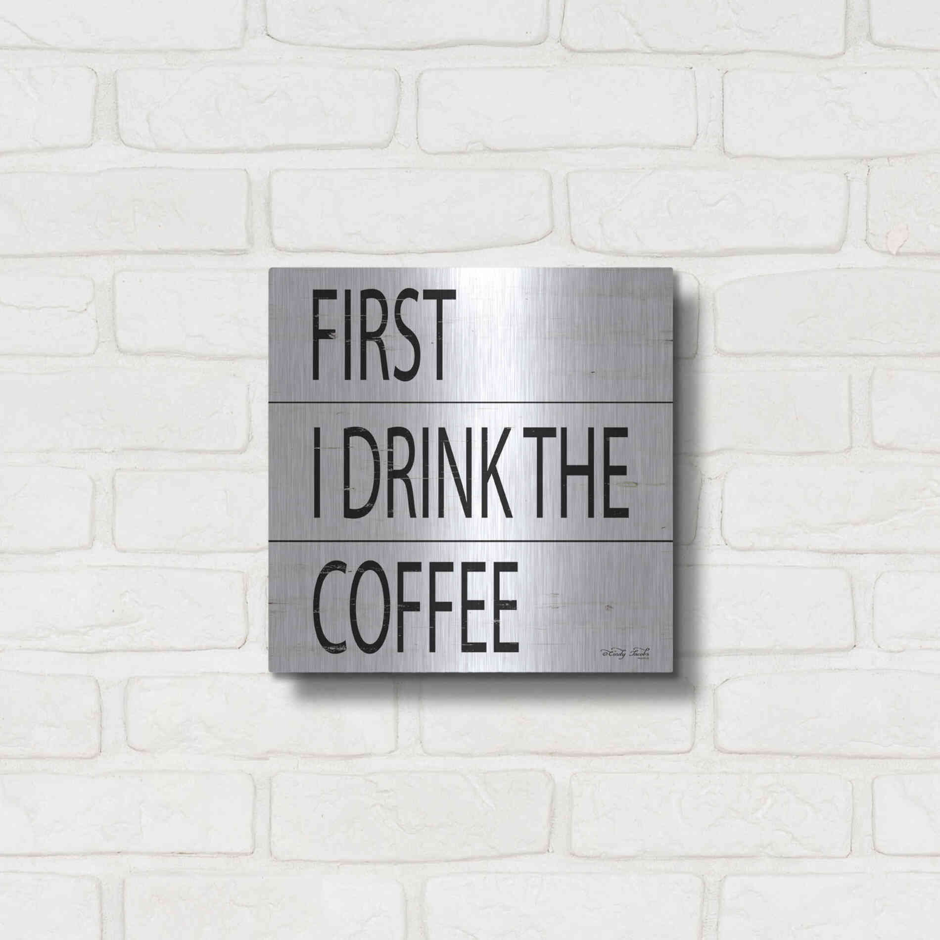 Luxe Metal Art 'First I Drink the Coffee' by Cindy Jacobs, Metal Wall Art,12x12