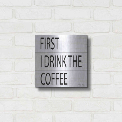 Luxe Metal Art 'First I Drink the Coffee' by Cindy Jacobs, Metal Wall Art,12x12