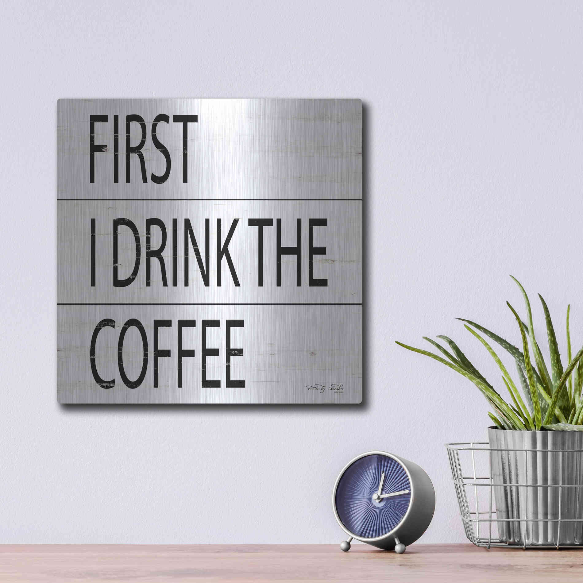Luxe Metal Art 'First I Drink the Coffee' by Cindy Jacobs, Metal Wall Art,12x12