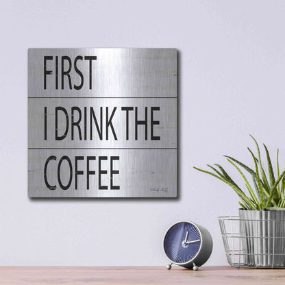 Luxe Metal Art 'First I Drink the Coffee' by Cindy Jacobs, Metal Wall Art,12x12