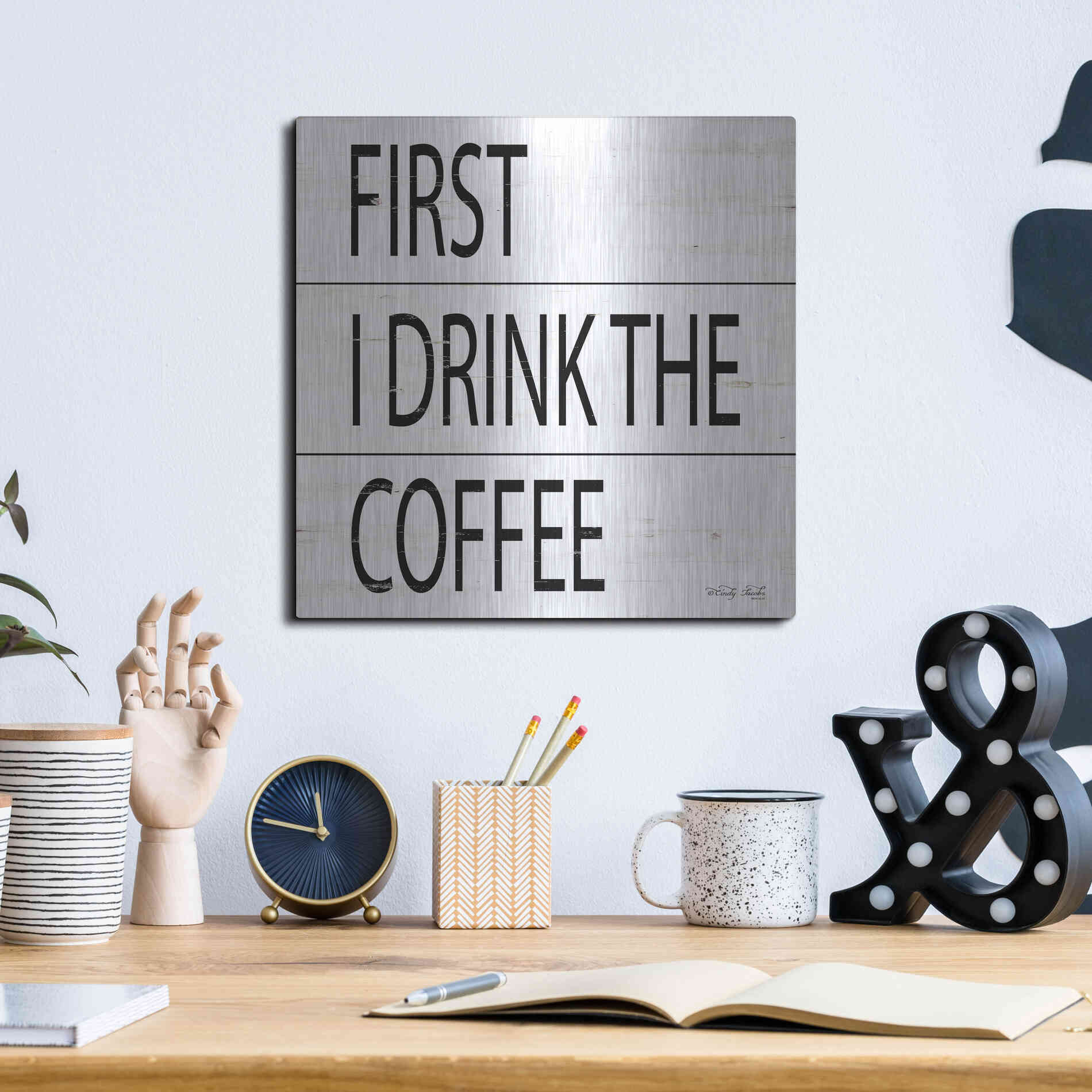 Luxe Metal Art 'First I Drink the Coffee' by Cindy Jacobs, Metal Wall Art,12x12