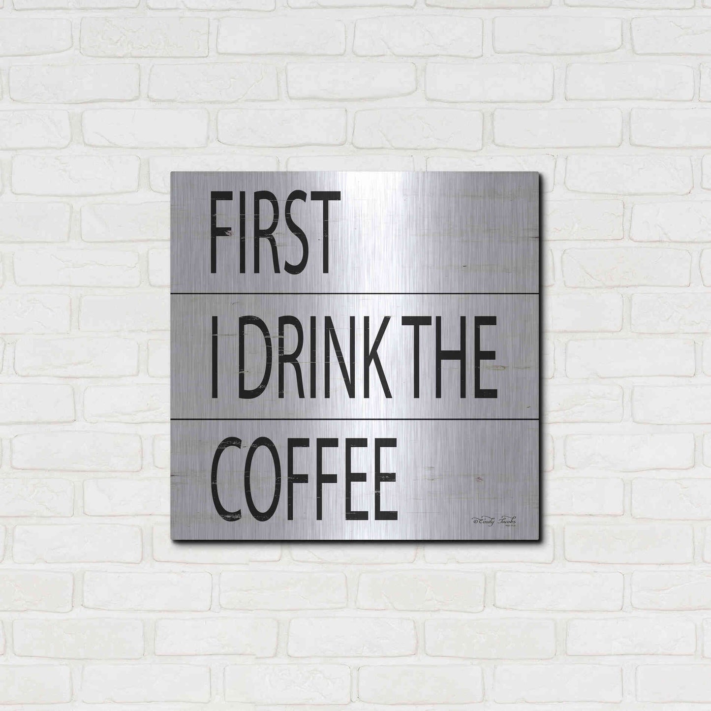 Luxe Metal Art 'First I Drink the Coffee' by Cindy Jacobs, Metal Wall Art,24x24