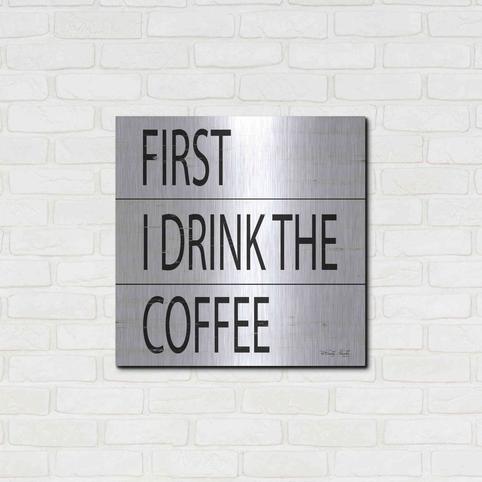 Luxe Metal Art 'First I Drink the Coffee' by Cindy Jacobs, Metal Wall Art,24x24