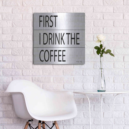 Luxe Metal Art 'First I Drink the Coffee' by Cindy Jacobs, Metal Wall Art,24x24