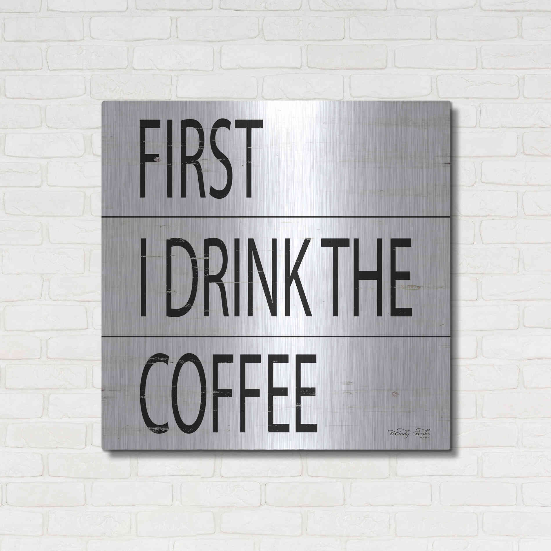 Luxe Metal Art 'First I Drink the Coffee' by Cindy Jacobs, Metal Wall Art,36x36