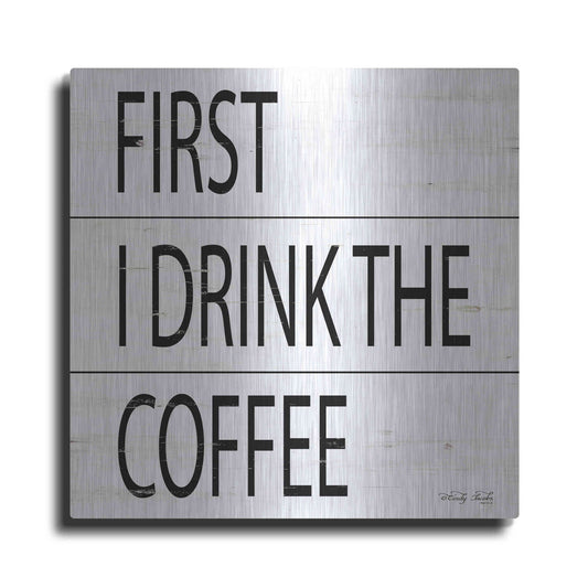 Luxe Metal Art 'First I Drink the Coffee' by Cindy Jacobs, Metal Wall Art