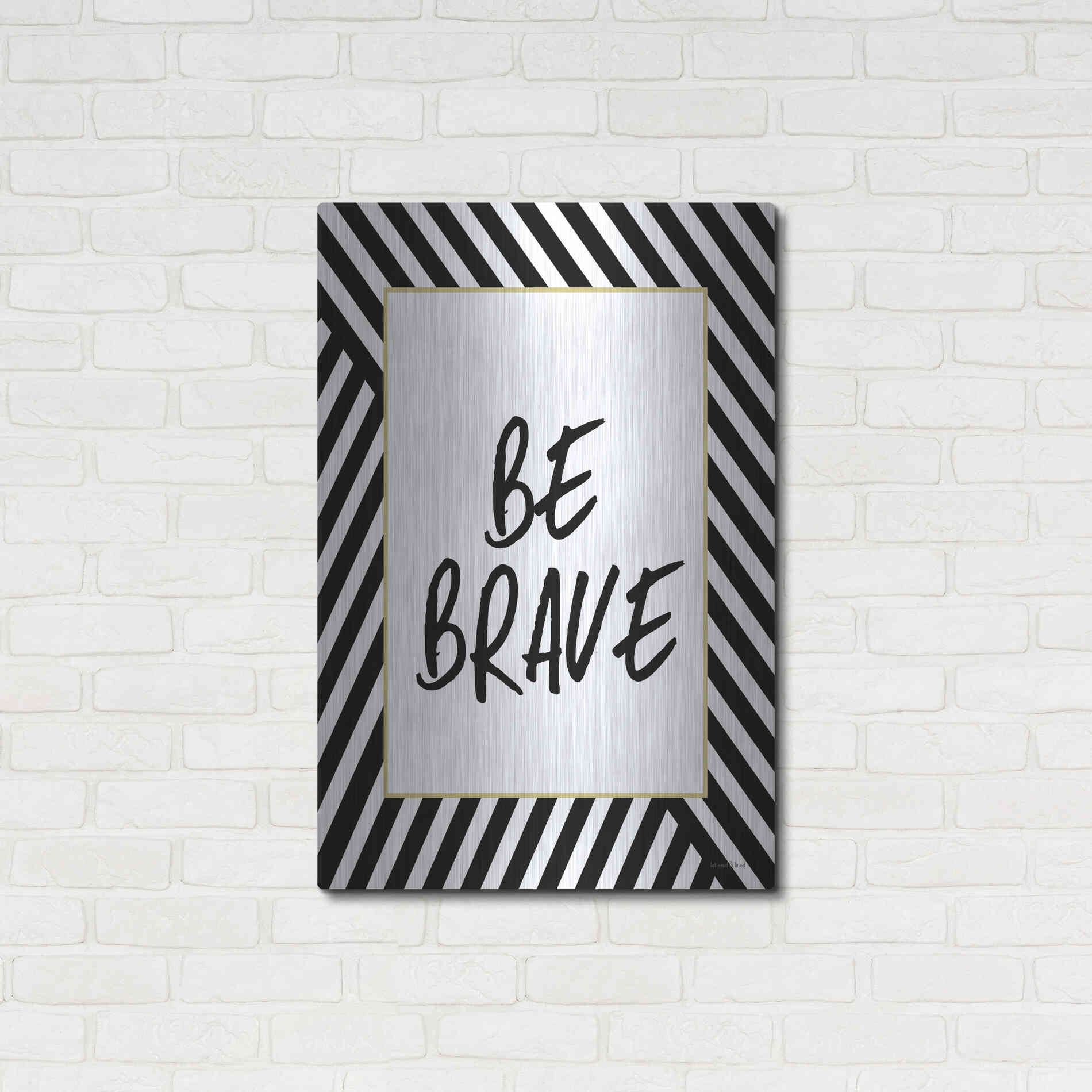 Luxe Metal Art 'Be Brave' by Lettered & Lined, Metal Wall Art,24x36