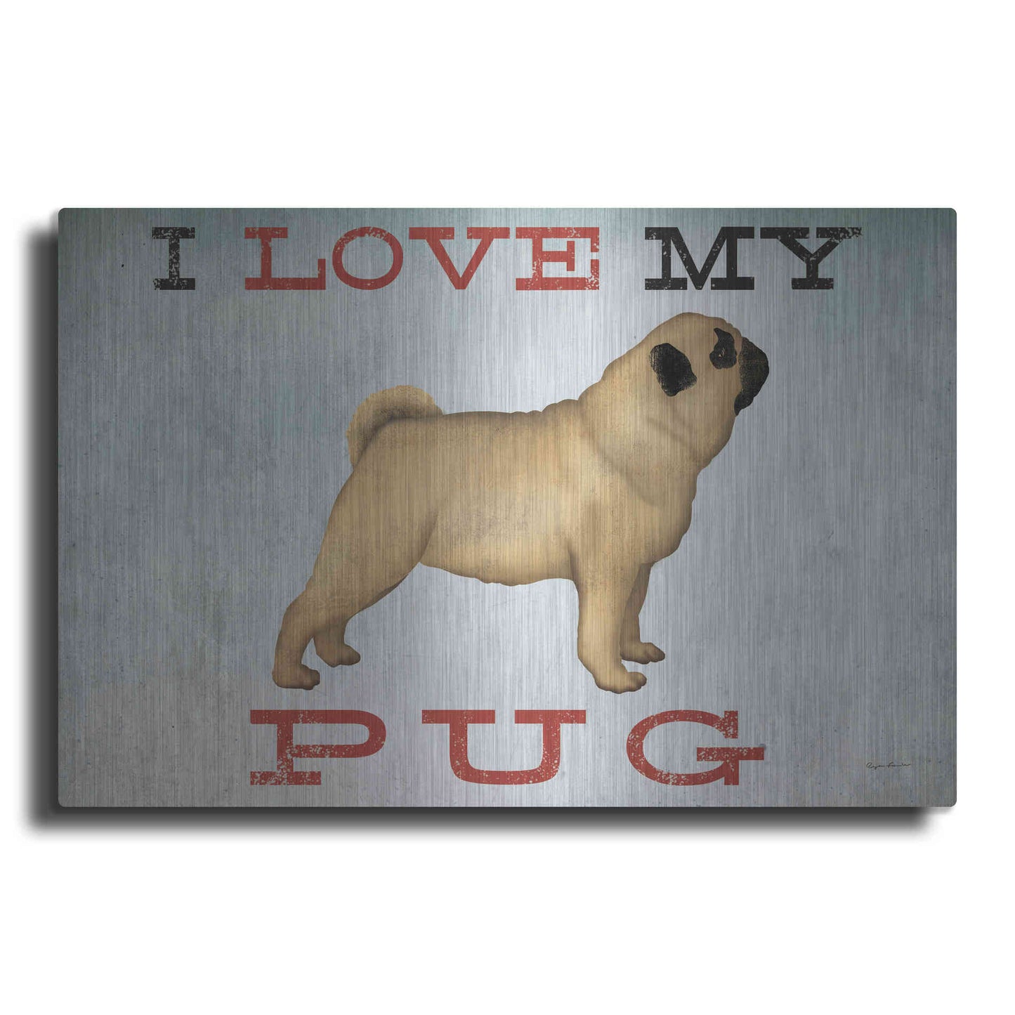 Luxe Metal Art 'I Love My Pug I' by Ryan Fowler, Metal Wall Art
